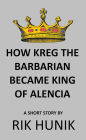 How Kreg The Barbarian Became King Of Alencia