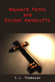 Title: Wayward Paths and Golden Handcuffs, Author: S.J. Thomason