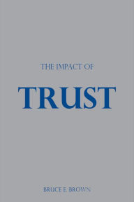 Title: The Impact of Trust, Author: Bruce E. Brown