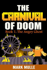 Title: Carnival of Doom, Book 1: The Angry Ghost, Author: Mark Mulle