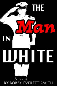 Title: The Man in White, Author: Bobby Everett Smith