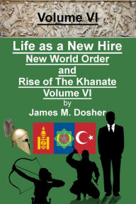 Title: Life as a New Hire, New World Order and Rise of The Khanate, Volume VI, Author: James M. Dosher