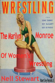 Title: Nell Stewart The Marilyn Monroe of Women's Wrestling, Author: Robert Grey Reynolds Jr