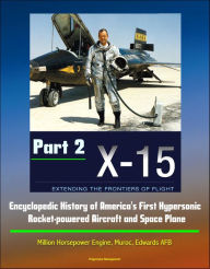 Title: X-15: Extending the Frontiers of Flight - Encyclopedic History of America's First Hypersonic Rocket-powered Aircraft and Space Plane - Million Horsepower Engine, Muroc, Edwards AFB (Part 2), Author: Progressive Management