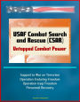USAF Combat Search and Rescue (CSAR): Untapped Combat Power - Support to War on Terrorism, Operation Enduring Freedom, Operation Iraqi Freedom, Personnel Recovery
