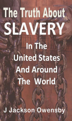 The Truth About Slavery In The United States And Around The World By J ...