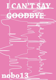 Title: I Can't Say Goodbye, Author: Nobo13