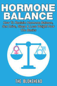Title: Hormone Balance How To Reclaim Hormone Balance, Sex Drive, Sleep & Lose Weight Now: The Basics, Author: The Blokehead