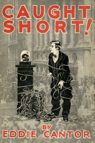 Title: Caught Short! A Saga of Wailing Wall Street, Author: Eddie Cantor