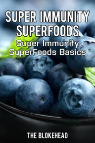 Title: Super Immunity SuperFoods: Super Immunity SuperFoods Basics, Author: The Blokehead