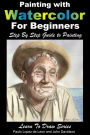 Painting with Watercolor For Beginners: Step By Step Guide to Painting