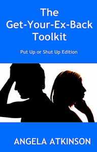 Title: The Get Your Ex Back Toolkit: Put Up or Shut Up Edition, Author: Angela Atkinson