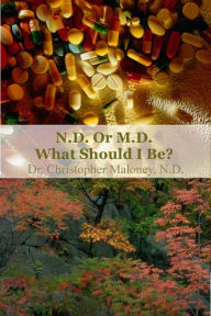 Title: MD Or ND: What Should I Be?, Author: Christopher Maloney