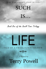 Title: Such is Life, Tale of a Small Town Soldier, Author: Terry Powell