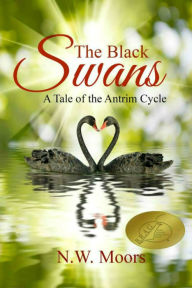 Title: The Black Swans: A Tale of the Antrim Cycle, Author: N.W. Moors