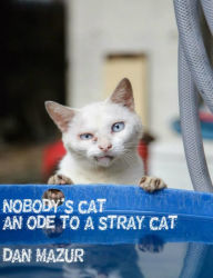 Title: Nobody's Cat (An Ode to a Stray Cat), Author: Dan Mazur