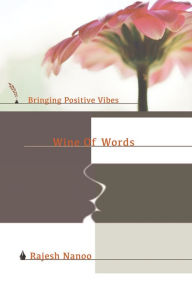 Title: Wine Of Words: Bringing Positive Vibes, Author: Rajesh Nanoo