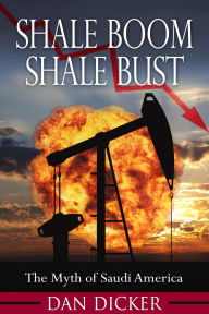 Title: Shale Boom, Shale Bust: The Myth of Saudi America, Author: Dan Dicker