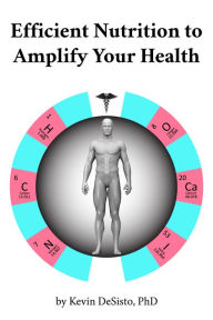 Title: Efficient Nutrition to Amplify Your Health, Author: Kevin DeSisto