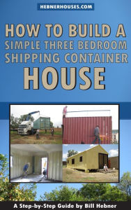 Title: How to Build a Simple Three Bedroom Shipping Container House, Author: Bill Hebner