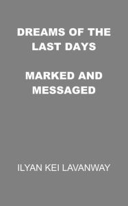 Title: Dreams of the Last Days: Marked and Messaged, Author: Ilyan Kei Lavanway