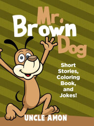 Title: Mr. Brown Dog: Short Stories, Coloring Book, and Jokes!, Author: Uncle Amon