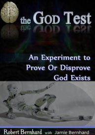 Title: The God Test: An Experiment to Prove or Disprove God Exists, Author: Robert Bernhard