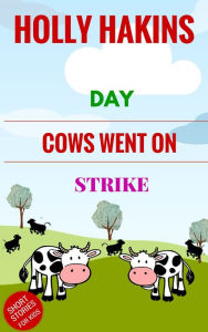 Title: Day Cows Went on Strike, Author: Holly Hakins