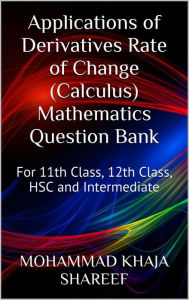 Title: Applications of Derivatives Rate of Change (Calculus) Mathematics Question Bank, Author: Mohmmad Khaja Shareef