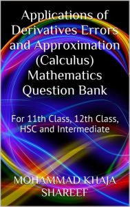 Title: Applications of Derivatives Errors and Approximation (Calculus) Mathematics Question Bank, Author: Mohmmad Khaja Shareef