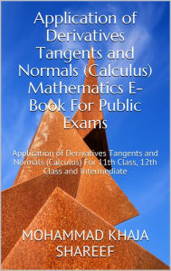 Title: Application of Derivatives Tangents and Normals (Calculus) Mathematics E-Book For Public Exams, Author: Mohmmad Khaja Shareef