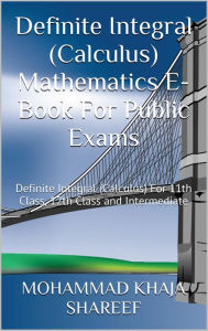 Title: Definite Integral (Calculus) Mathematics E-Book For Public Exams, Author: Mohmmad Khaja Shareef