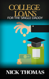 Title: College Loans For The Single Daddy, Author: Nick Thomas