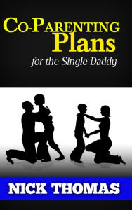 Title: Co-Parenting Plan For The Single Daddy, Author: Nick Thomas