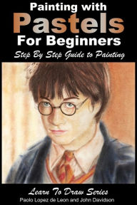 Title: Painting with Pastels For Beginners: Step by Step Guide to Painting, Author: Paolo Lopez de Leon