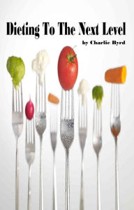 Title: Dieting To The Next Level, Author: Charlie Byrd