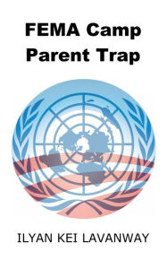 Title: FEMA Camp Parent Trap, Author: Ilyan Kei Lavanway