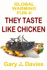 Title: Global Warming Fun 4: They Taste Like Chicken, Author: Gary J. Davies