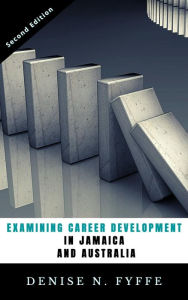 Title: Examining Career Development in Jamaica and Australia, Author: Denise N. Fyffe