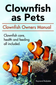 Title: Clownfish as pets. Clown Fish owners manual. Clownfish care, health and feeding all included., Author: Lucy Venderdale