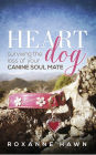 Heart Dog: Surviving the Loss of Your Canine Soul Mate