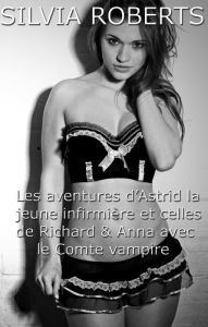 Title: Les aventures d'Astrid la jeune infirmière et celles de Richard & Anna avec le Comte vampire, Author: Silvia Roberts