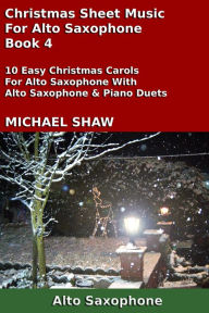 Title: Christmas Sheet Music For Alto Saxophone: Book 4, Author: Michael Shaw