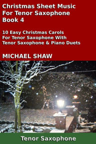Title: Christmas Sheet Music For Tenor Saxophone: Book 4, Author: Michael Shaw