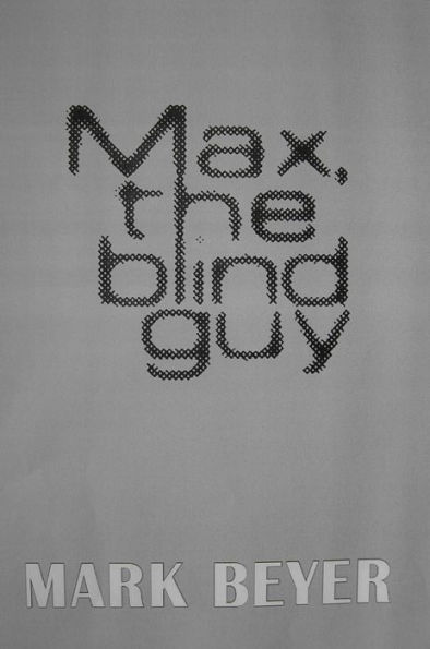 Max, The Blind Guy (a Digital Serial Novel -- Part I)