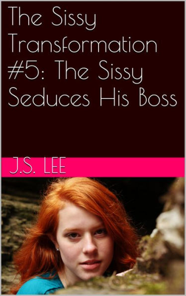 The Sissy Transformation #5: The Sissy Seduces His Boss