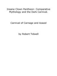 Title: Insane Clown Pantheon: Comparative Mythology and the Dark Carnival. Carnival of Carnage and Azazel, Author: Robert Tidwell