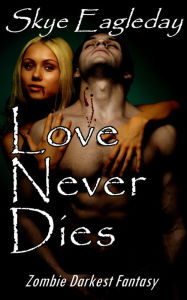 Title: Love Never Dies Zombie Darkest Fantasy, Author: Skye Eagleday