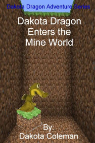 Title: Dakota Dragon Enters the Mine World, Author: Dakota Coleman