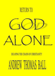 Title: Return to God Alone, Author: Andrew Thomas Ball